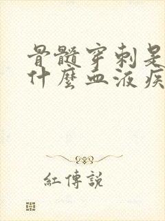 骨髓穿刺是检查什么血液疾病