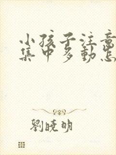 小孩子注意力不集中多动怎么解决