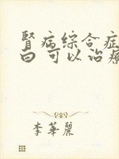 肾病综合症尿蛋白 可以治疗好吗