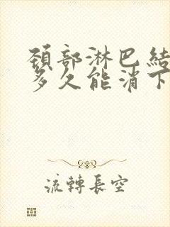 颈部淋巴结发炎多久能消下去