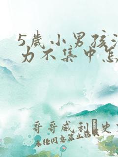 5岁小男孩注意力不集中怎么办