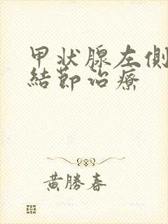 甲状腺左侧叶小结节治疗