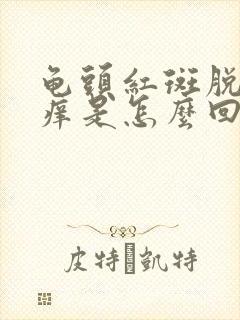 龟头红斑脱皮发痒是怎么回事