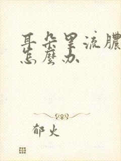 耳朵里流脓应该怎么办