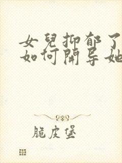 女儿抑郁了家长如何开导她