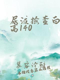 尿液检查白细胞高140