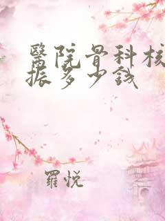 医院骨科核磁共振多少钱