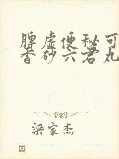 脾虚便秘可以吃香砂六君丸吗