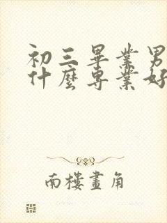 初三毕业男生学什么专业好