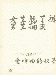 女生脱了裤子让男生捅爽