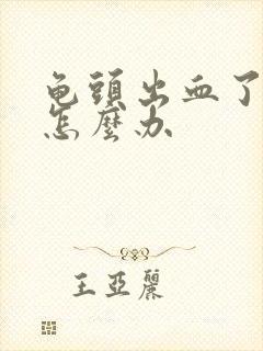 龟头出血了破了怎么办