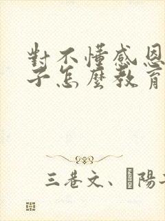 对不懂感恩的孩子怎么教育