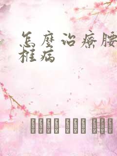 怎么治疗腰椎腰椎病