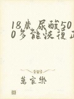 18岁尿酸500多能恢复正常吗