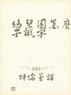 幼儿园怎么教孩子识字