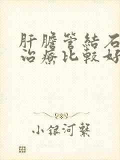 肝胆管结石怎么治疗比较好一些啊