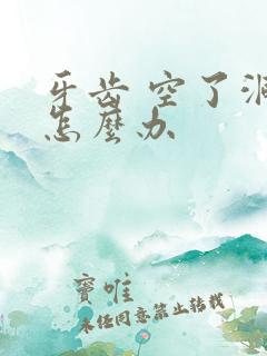 牙齿 空了洞 怎么办