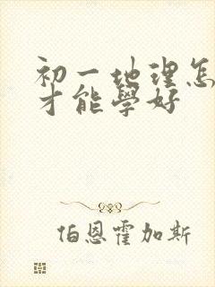 初一地理怎么样才能学好