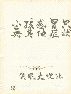 小孩感冒只发烧无其他症状吃什么药