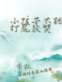 小孩子不听话被打屁股哭