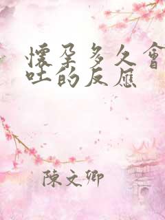 怀孕多久会有呕吐的反应