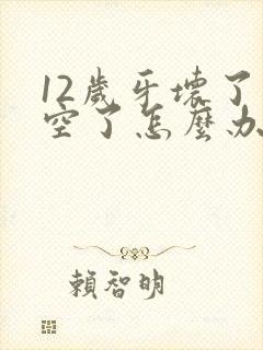 12岁牙坏了烂空了怎么办