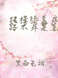 爬楼膝盖疼,平路不疼是怎么回事