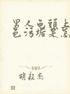 男人龟头上有白色污垢是怎么回事