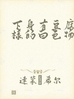 下身有豆腐渣一样的白色物还瘙痒,用什么药