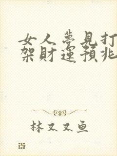 女人梦见打牌吵架财运预兆