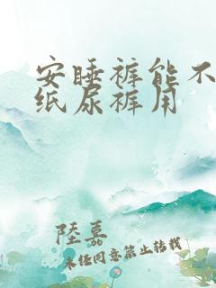 安睡裤能不能当纸尿裤用