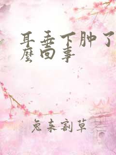 耳垂下肿了是怎么回事