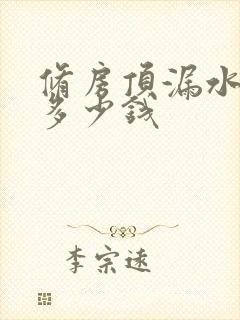 修房顶漏水需要多少钱