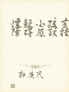 怀疑小孩有多动障碍应该挂什么科