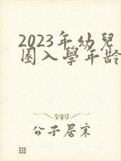 2023年幼儿园入学年龄划分表