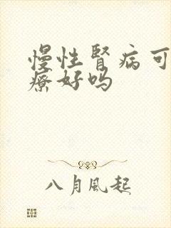 慢性肾病可以治疗好吗