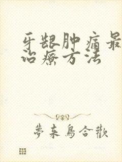 牙龈肿痛最快的治疗方法