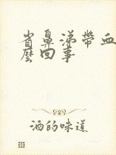 省鼻涕带血丝怎么回事