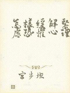 怎样缓解紧张焦虑恐惧心理