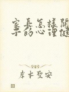 家长怎样关心孩子的心理健康