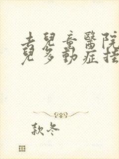 去儿童医院看小儿多动症挂什么科