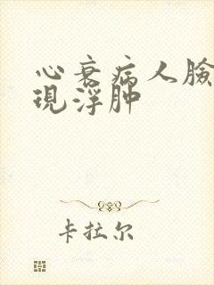 心衰病人脸部出现浮肿