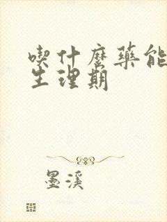 吃什么药能推迟生理期