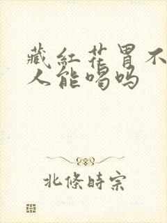 藏红花胃不好的人能喝吗