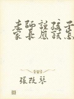 老师说孩子乖巧家长应该怎样回答