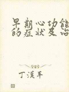 早期心功能衰竭的症状及治疗