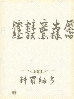 腰椎突出压迫神经该怎样治