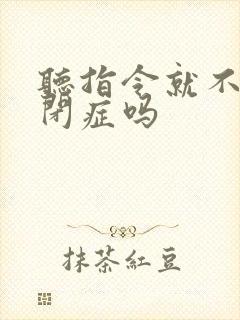 听指令就不是自闭症吗