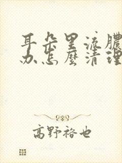 耳朵里流脓怎么办怎么清理