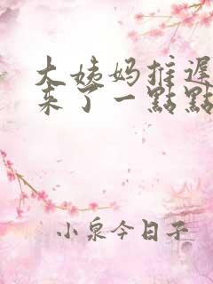 大姨妈推迟六天来了一点点褐色的血